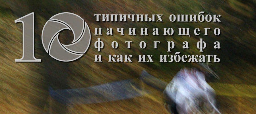 Основные ошибки новичков при создании фотографии